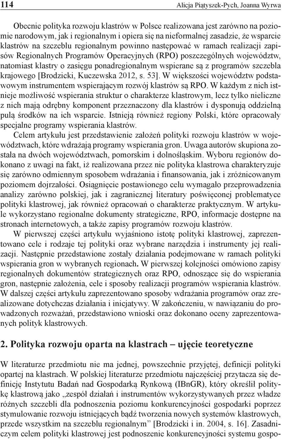 wspierane są z programów szczebla krajowego [Brodzicki, Kuczewska 2012, s. 53]. W większości województw podstawowym instrumentem wspierającym rozwój klastrów są RPO.