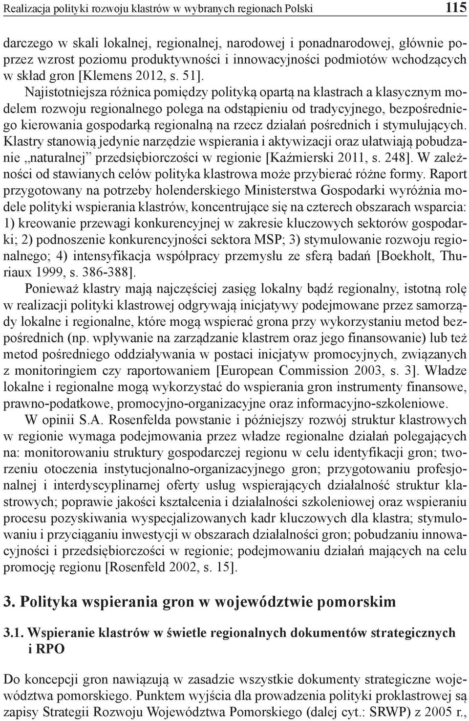 Najistotniejsza różnica pomiędzy polityką opartą na klastrach a klasycznym modelem rozwoju regionalnego polega na odstąpieniu od tradycyjnego, bezpośredniego kierowania gospodarką regionalną na rzecz