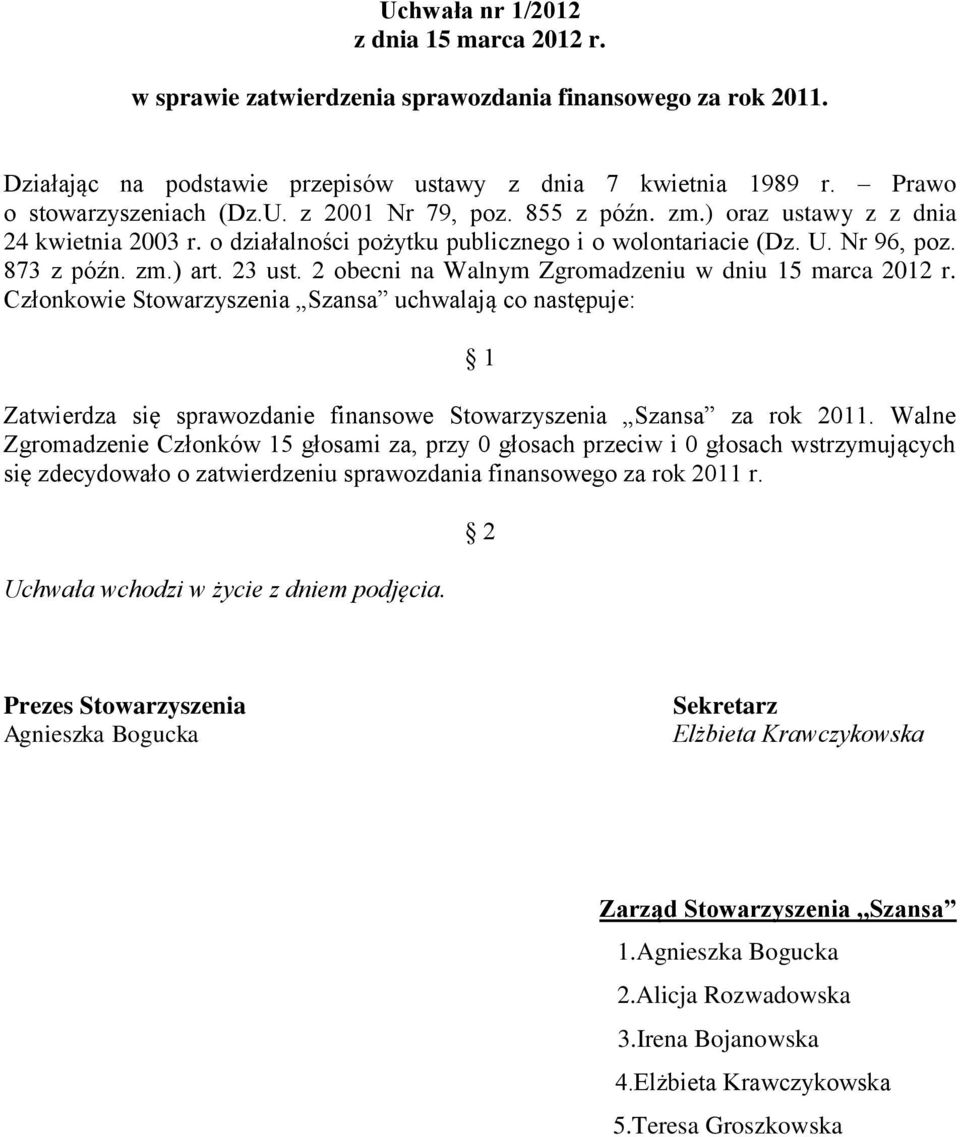 2 obecni na Walnym Zgromadzeniu w dniu 15 marca 2012 r. Członkowie Stowarzyszenia Szansa uchwalają co następuje: 1 Zatwierdza się sprawozdanie finansowe Stowarzyszenia Szansa za rok 2011.