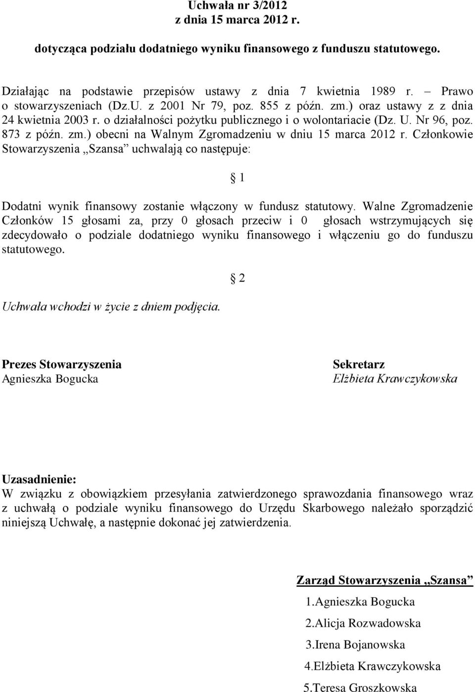 Członkowie Stowarzyszenia Szansa uchwalają co następuje: 1 Dodatni wynik finansowy zostanie włączony w fundusz statutowy.