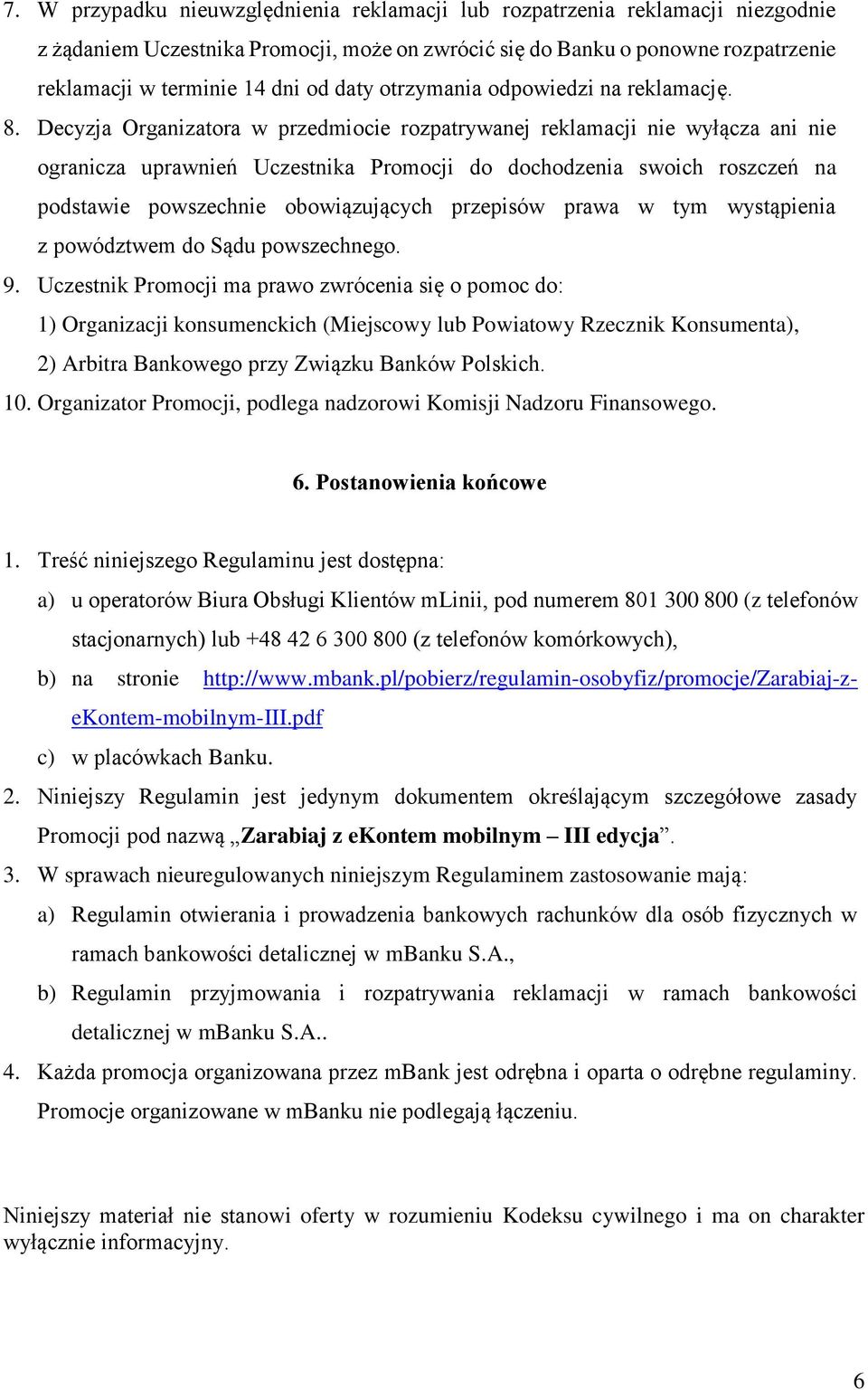 Decyzja Organizatora w przedmiocie rozpatrywanej reklamacji nie wyłącza ani nie ogranicza uprawnień Uczestnika Promocji do dochodzenia swoich roszczeń na podstawie powszechnie obowiązujących