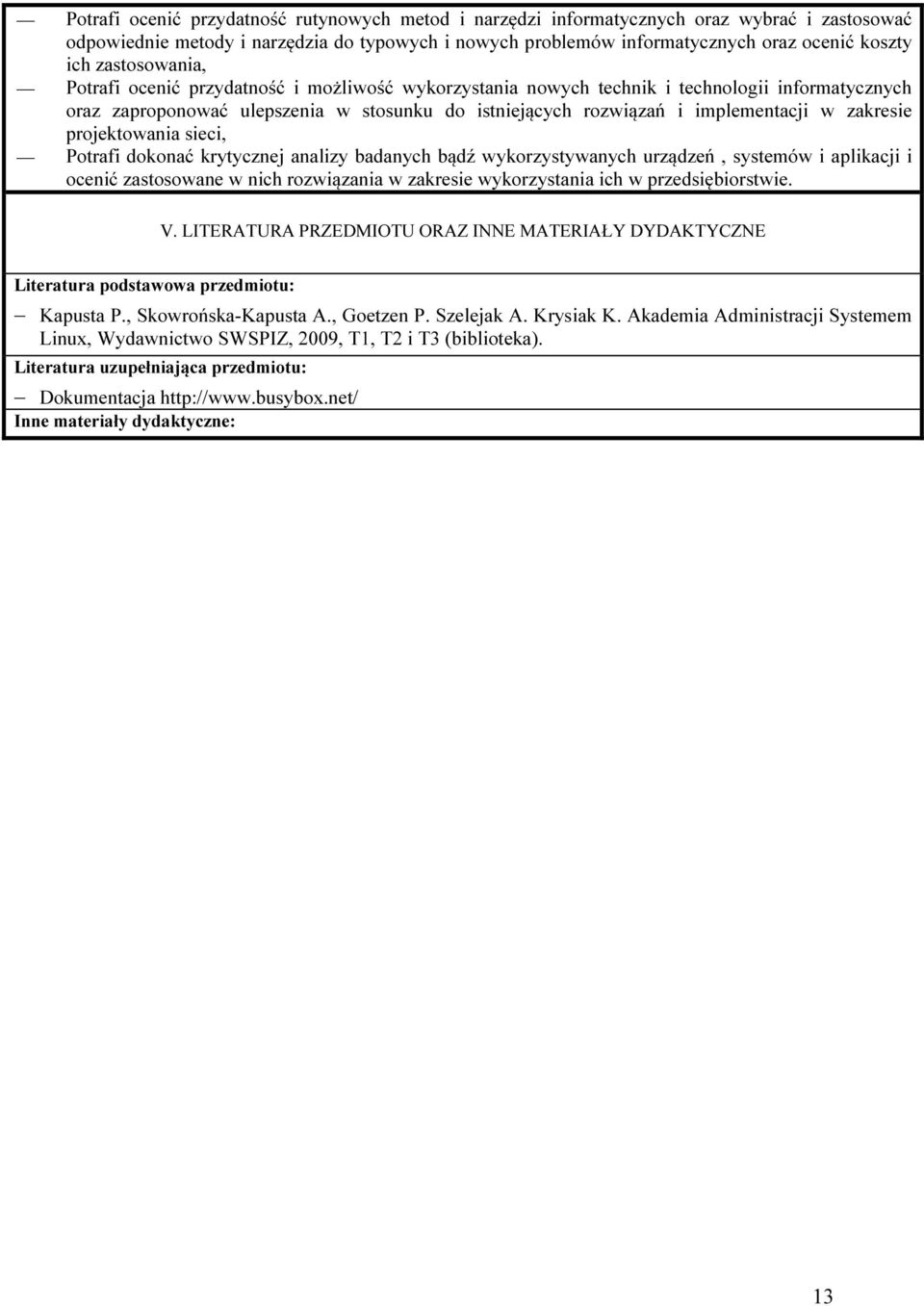 zakresie projektowania sieci, Potrafi dokonać krytycznej analizy badanych bądź wykorzystywanych urządzeń, systemów i aplikacji i ocenić zastosowane w nich rozwiązania w zakresie wykorzystania ich w