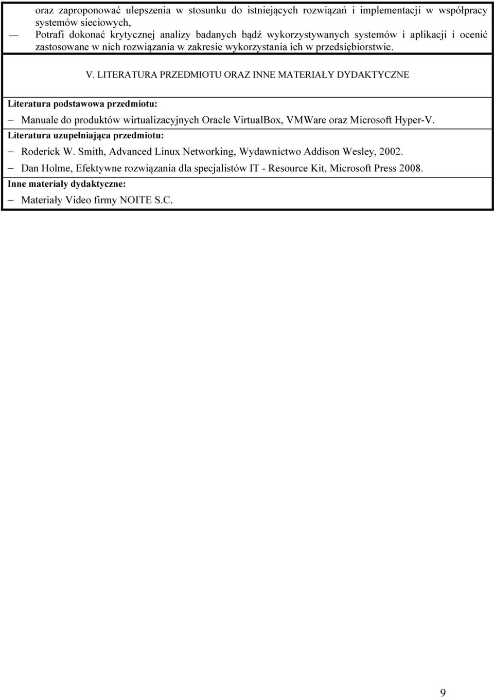 LITERATURA PRZEDMIOTU ORAZ INNE MATERIAŁY DYDAKTYCZNE Literatura podstawowa : Manuale do produktów wirtualizacyjnych Oracle VirtualBox, VMWare oraz Microsoft Hyper-V.