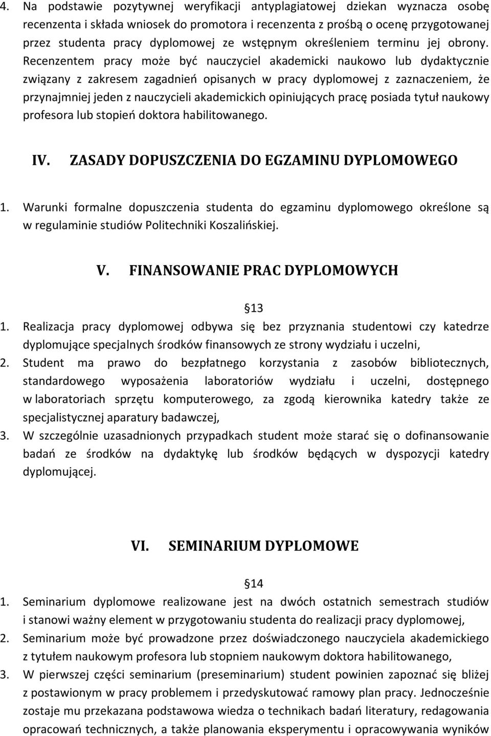 Recenzentem pracy może być nauczyciel akademicki naukowo lub dydaktycznie związany z zakresem zagadnień opisanych w pracy dyplomowej z zaznaczeniem, że przynajmniej jeden z nauczycieli akademickich