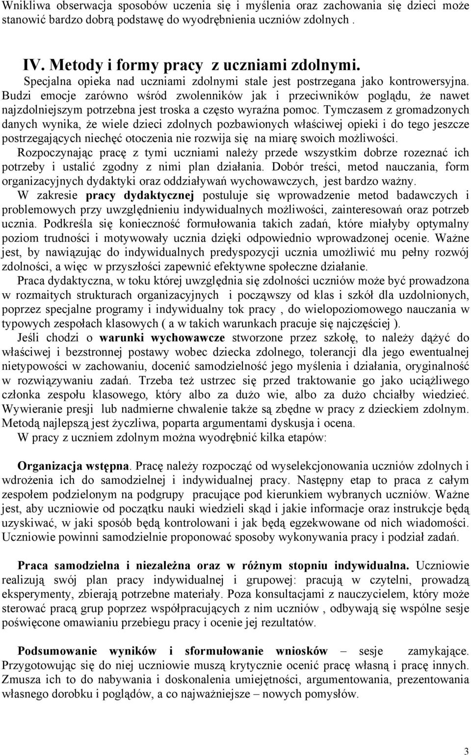 Budzi emocje zarówno wśród zwolenników jak i przeciwników poglądu, że nawet najzdolniejszym potrzebna jest troska a często wyraźna pomoc.