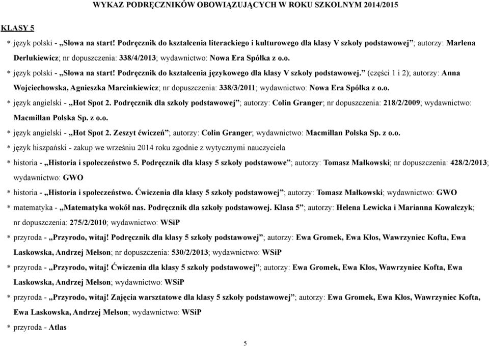 (części 1 i 2); autorzy: Anna Wojciechowska, Agnieszka Marcinkiewicz; nr dopuszczenia: 338/3/2011; wydawnictwo: Nowa Era Spółka z o.o. * język angielski - Hot Spot 2.