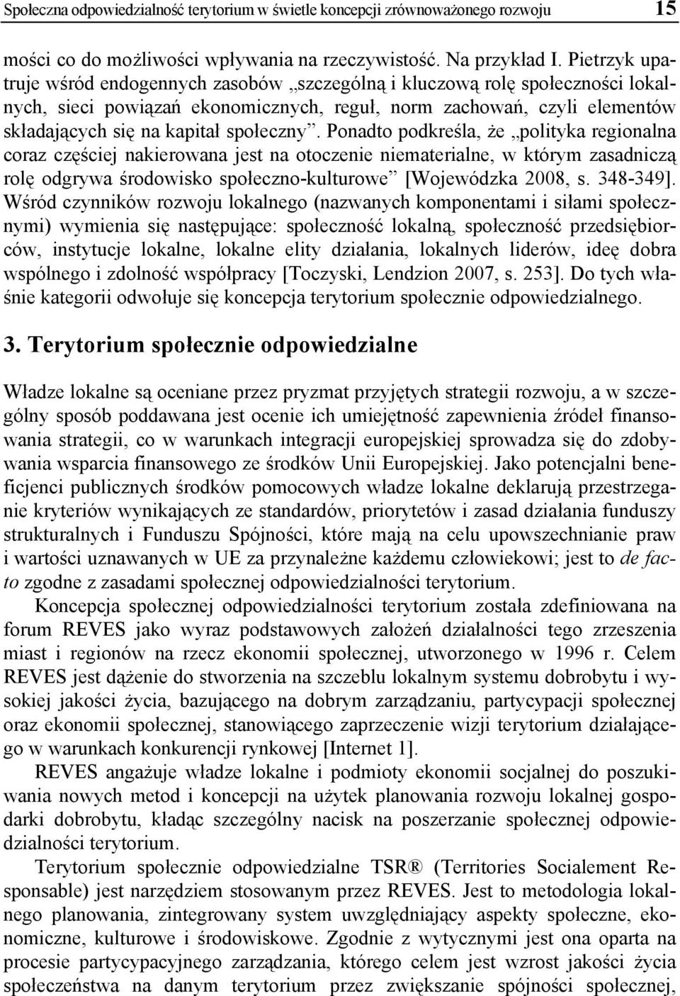 społeczny. Ponadto podkreśla, że polityka regionalna coraz częściej nakierowana jest na otoczenie niematerialne, w którym zasadniczą rolę odgrywa środowisko społeczno-kulturowe [Wojewódzka 2008, s.