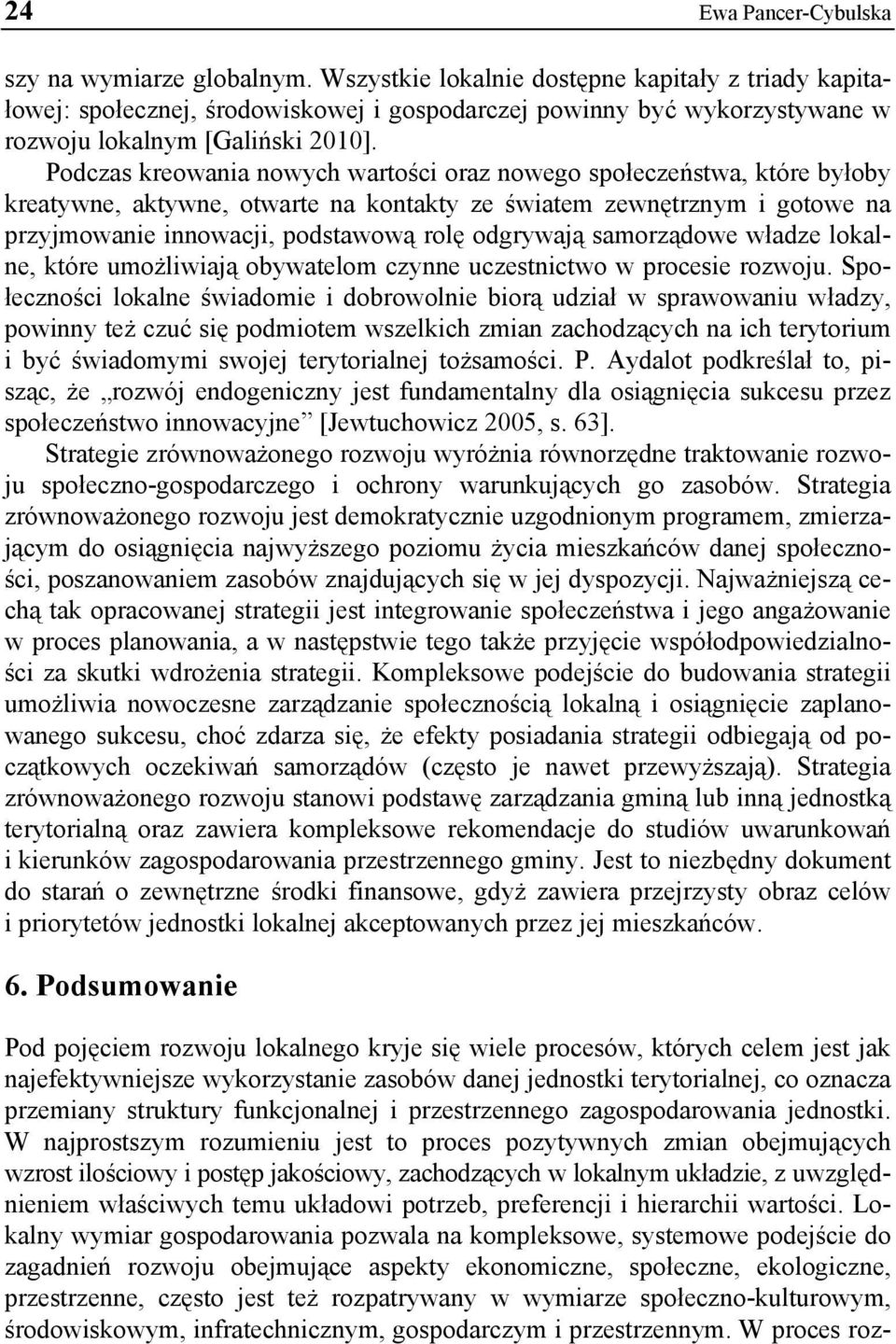 Podczas kreowania nowych wartości oraz nowego społeczeństwa, które byłoby kreatywne, aktywne, otwarte na kontakty ze światem zewnętrznym i gotowe na przyjmowanie innowacji, podstawową rolę odgrywają