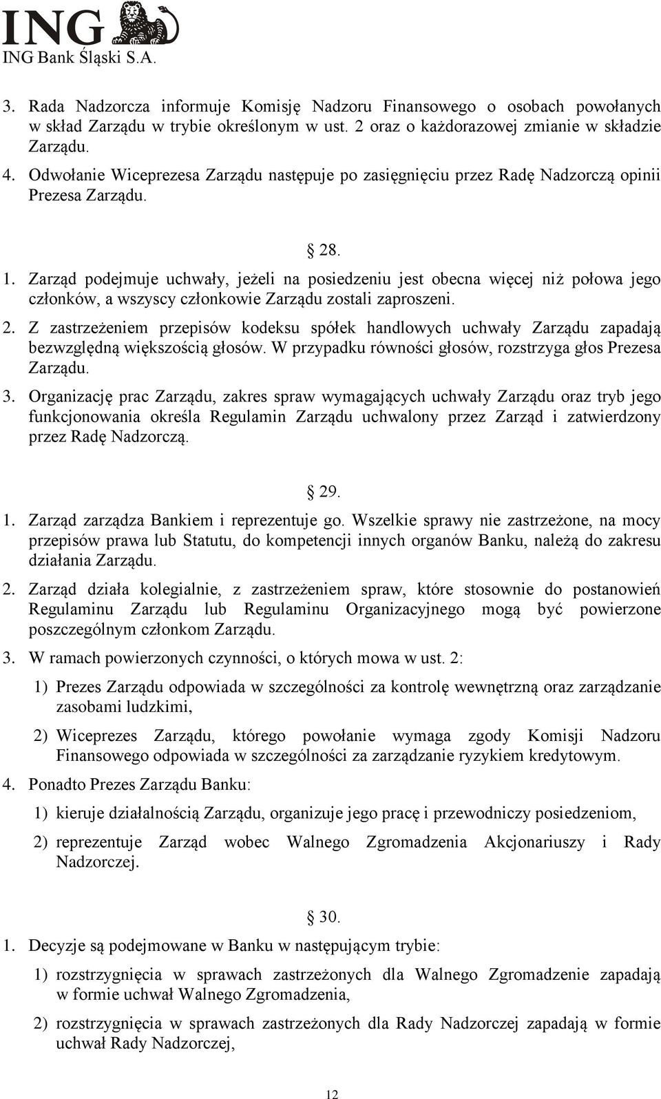 Zarząd podejmuje uchwały, jeżeli na posiedzeniu jest obecna więcej niż połowa jego członków, a wszyscy członkowie Zarządu zostali zaproszeni. 2.