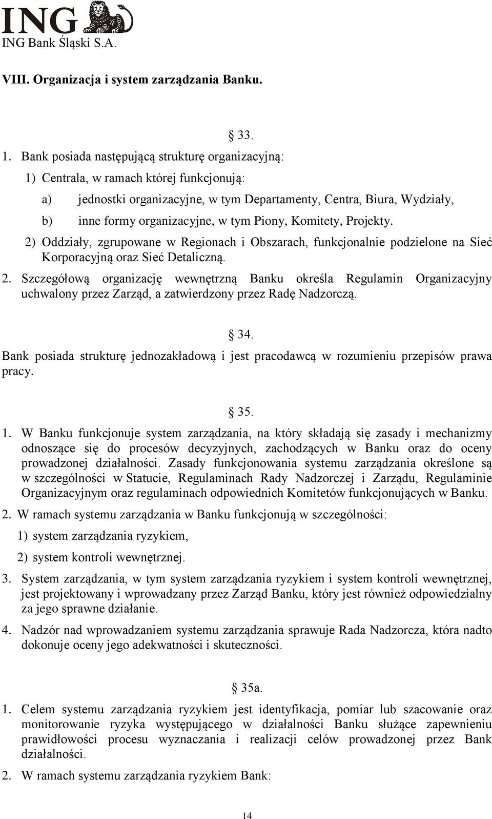 Piony, Komitety, Projekty. 2) Oddziały, zgrupowane w Regionach i Obszarach, funkcjonalnie podzielone na Sieć Korporacyjną oraz Sieć Detaliczną. 2. Szczegółową organizację wewnętrzną Banku określa Regulamin Organizacyjny uchwalony przez Zarząd, a zatwierdzony przez Radę Nadzorczą.