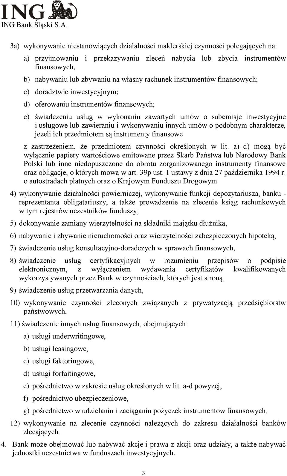 zawieraniu i wykonywaniu innych umów o podobnym charakterze, jeżeli ich przedmiotem są instrumenty finansowe z zastrzeżeniem, że przedmiotem czynności określonych w lit.