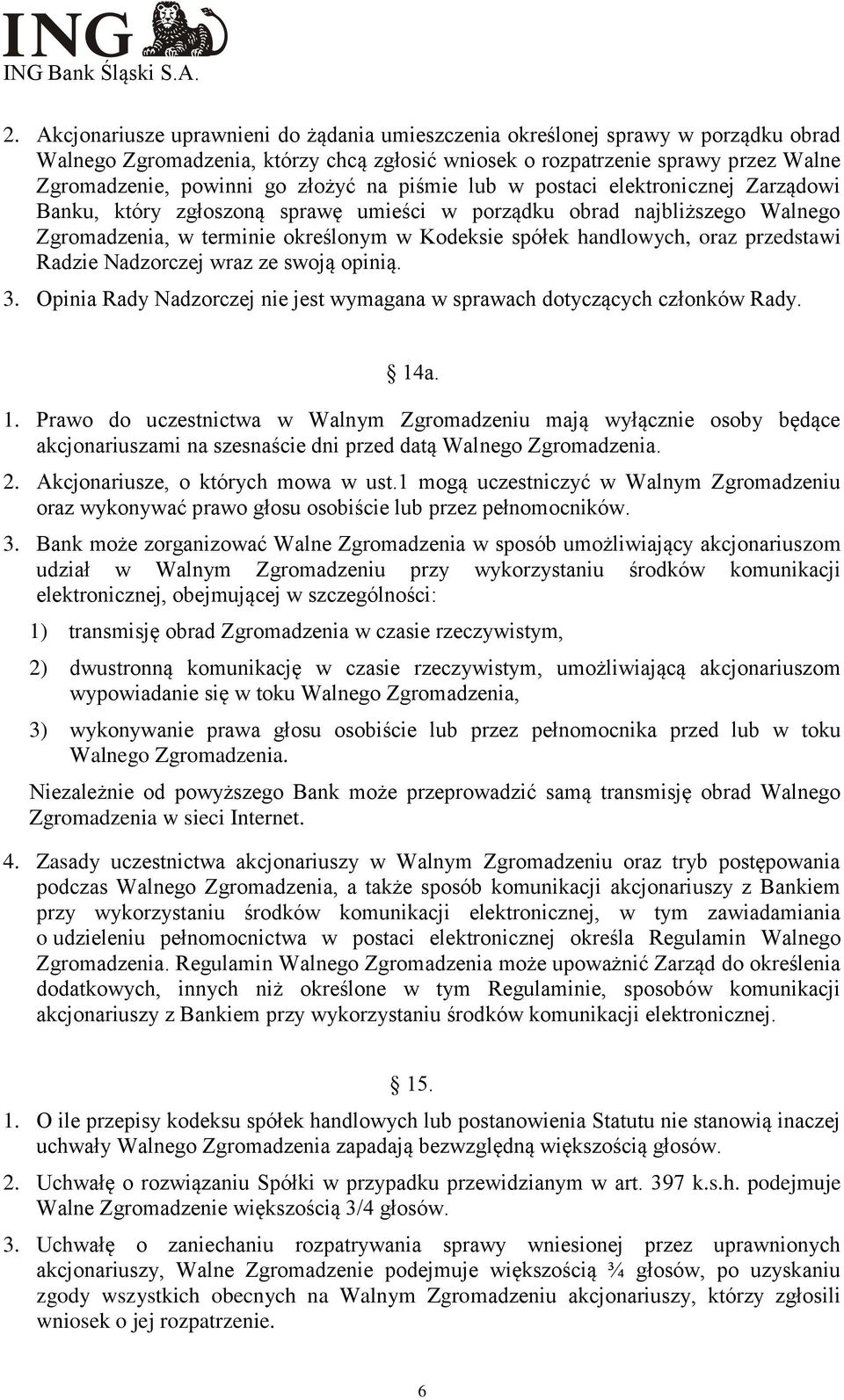 oraz przedstawi Radzie Nadzorczej wraz ze swoją opinią. 3. Opinia Rady Nadzorczej nie jest wymagana w sprawach dotyczących członków Rady. 14