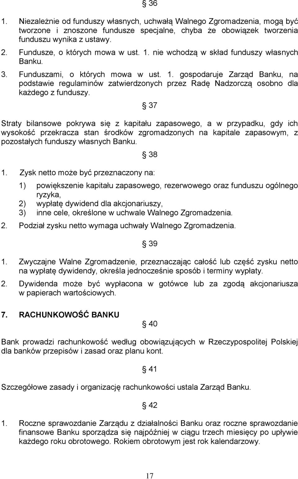 37 Straty bilansowe pokrywa się z kapitału zapasowego, a w przypadku, gdy ich wysokość przekracza stan środków zgromadzonych na kapitale zapasowym, z pozostałych funduszy własnych Banku. 38 1.