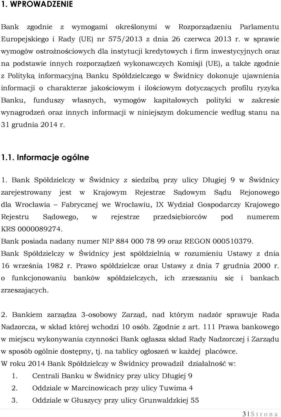 Spółdzielczego w Świdnicy dokonuje ujawnienia informacji o charakterze jakościowym i ilościowym dotyczących profilu ryzyka Banku, funduszy własnych, wymogów kapitałowych polityki w zakresie