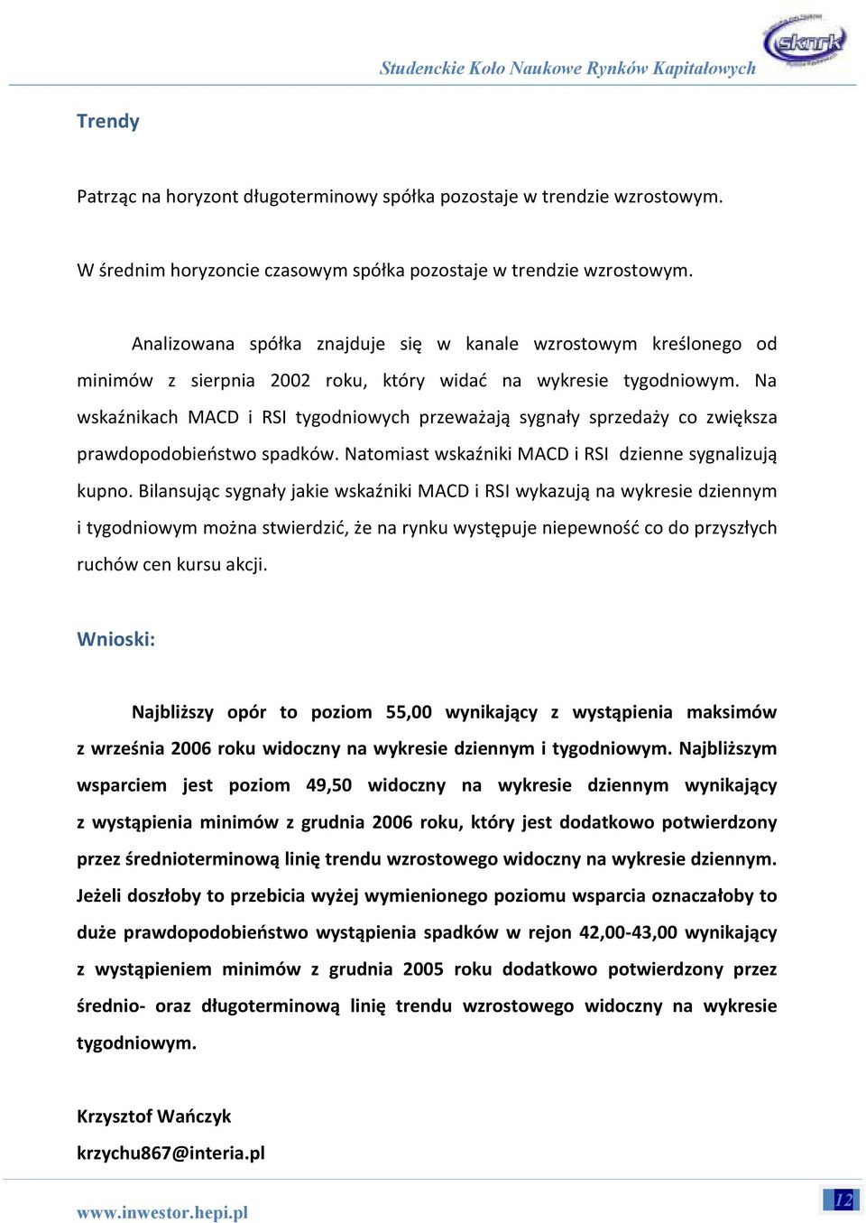 Na wskaźnikach MACD i RSI tygodniowych przeważają sygnały sprzedaży co zwiększa prawdopodobieństwo spadków. Natomiast wskaźniki MACD i RSI dzienne sygnalizują kupno.