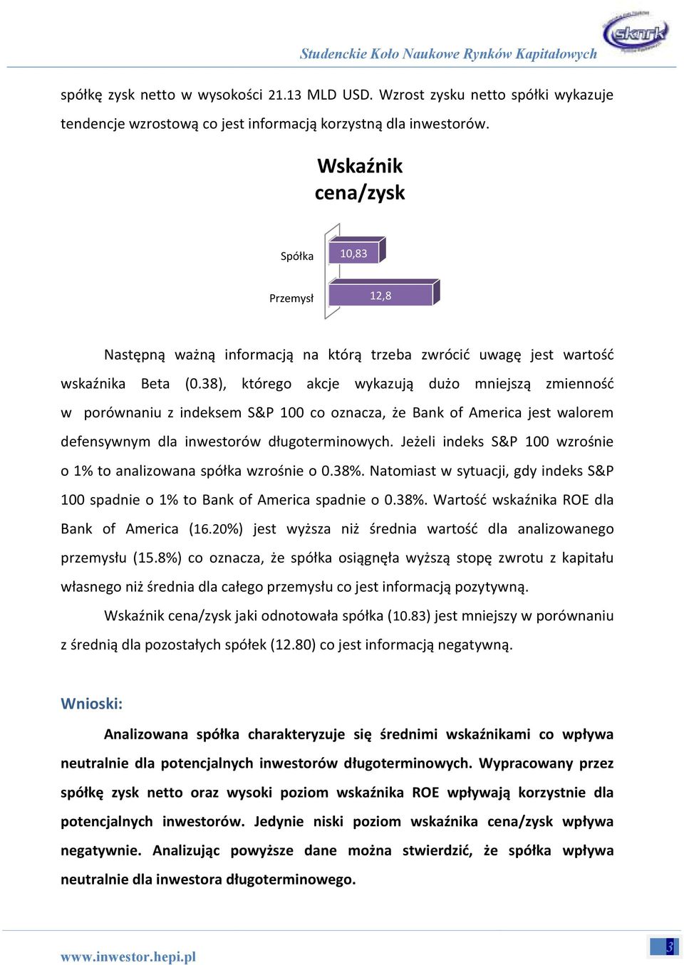 38), którego akcje wykazują dużo mniejszą zmienność w porównaniu z indeksem S&P 100 co oznacza, że Bank of America jest walorem defensywnym dla inwestorów długoterminowych.