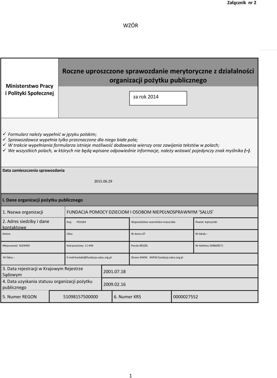 których będą wpisane odpowied informacje, należy wstawić pojedynczy znak myślnika ( ). Data zamieszczenia sprawozdania 2015.06.29 I. Dane organizacji pożytku publicznego 1.