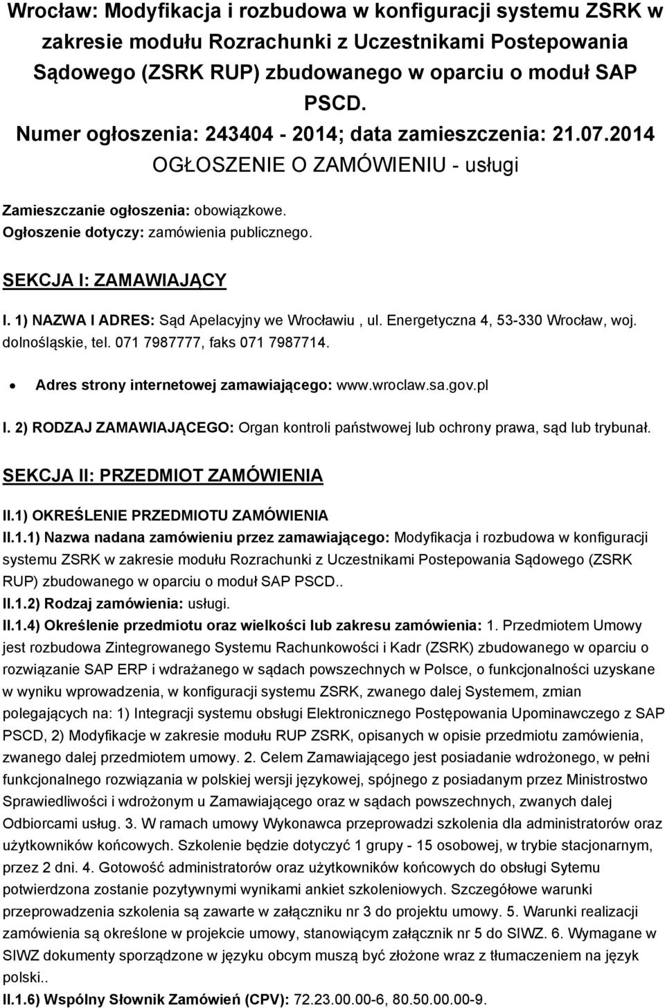 SEKCJA I: ZAMAWIAJĄCY I. 1) NAZWA I ADRES: Sąd Apelacyjny we Wrocławiu, ul. Energetyczna 4, 53-330 Wrocław, woj. dolnośląskie, tel. 071 7987777, faks 071 7987714.