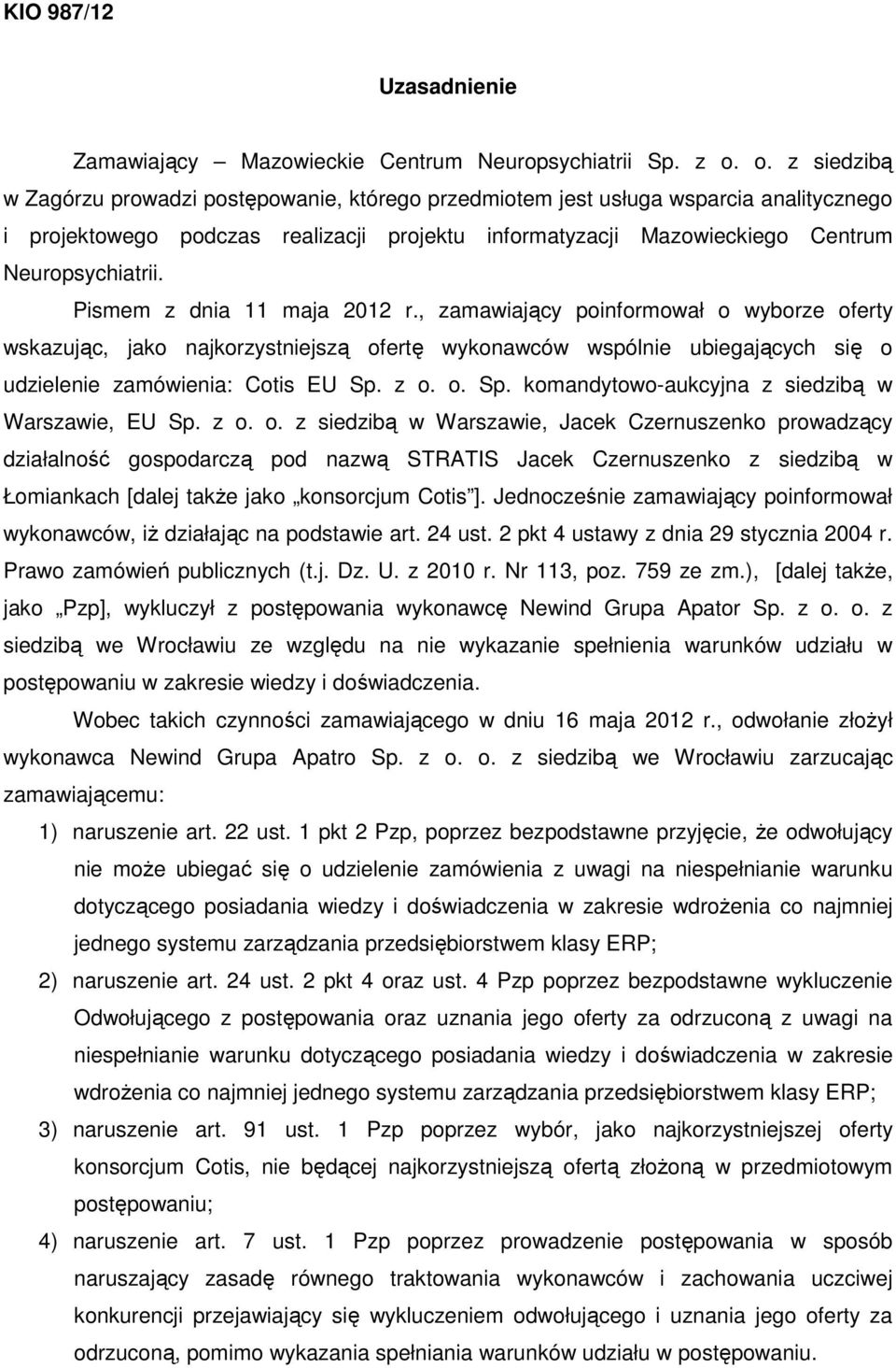 Pismem z dnia 11 maja 2012 r., zamawiający poinformował o wyborze oferty wskazując, jako najkorzystniejszą ofertę wykonawców wspólnie ubiegających się o udzielenie zamówienia: Cotis EU Sp.