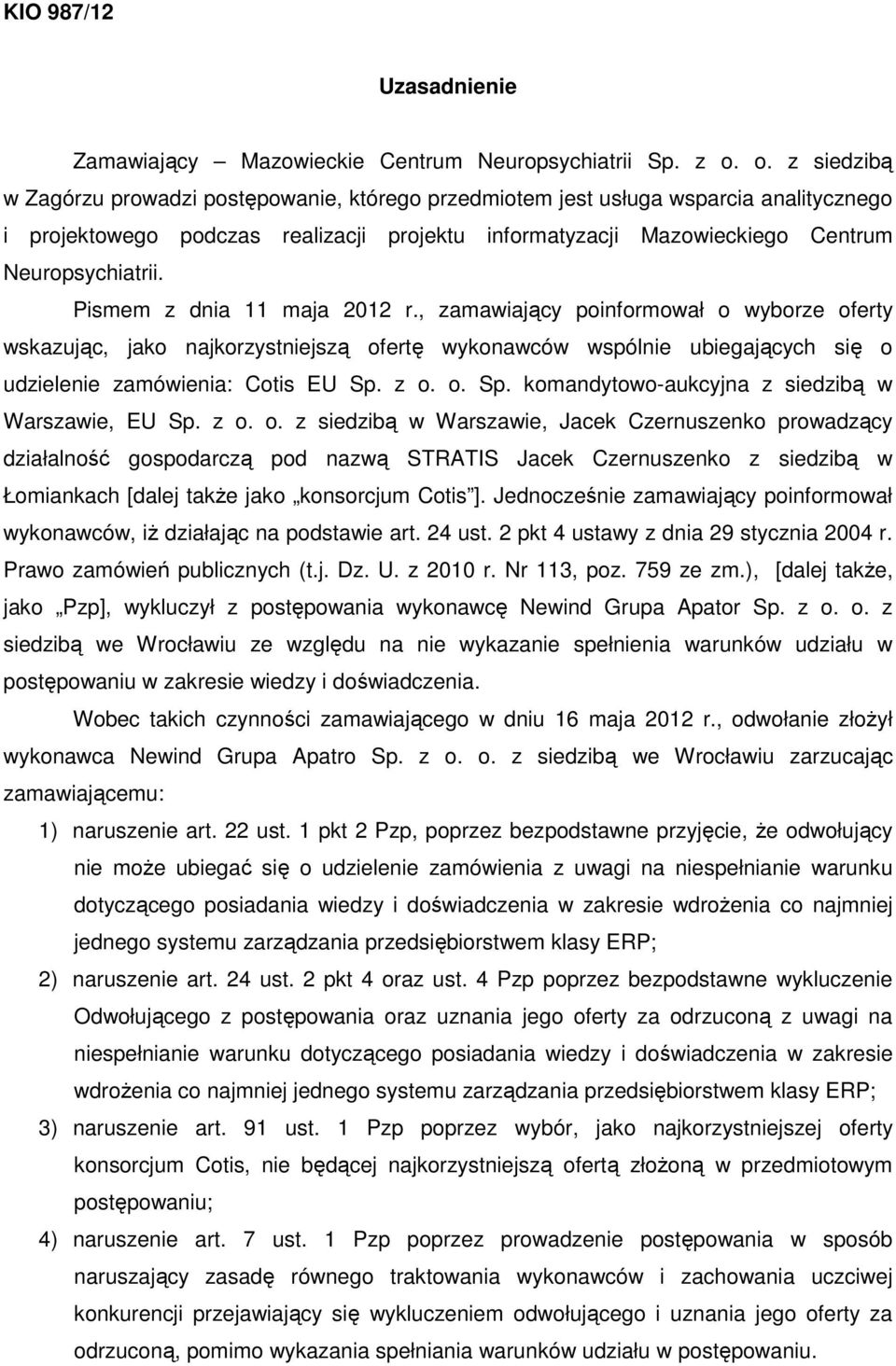 Pismem z dnia 11 maja 2012 r., zamawiający poinformował o wyborze oferty wskazując, jako najkorzystniejszą ofertę wykonawców wspólnie ubiegających się o udzielenie zamówienia: Cotis EU Sp.