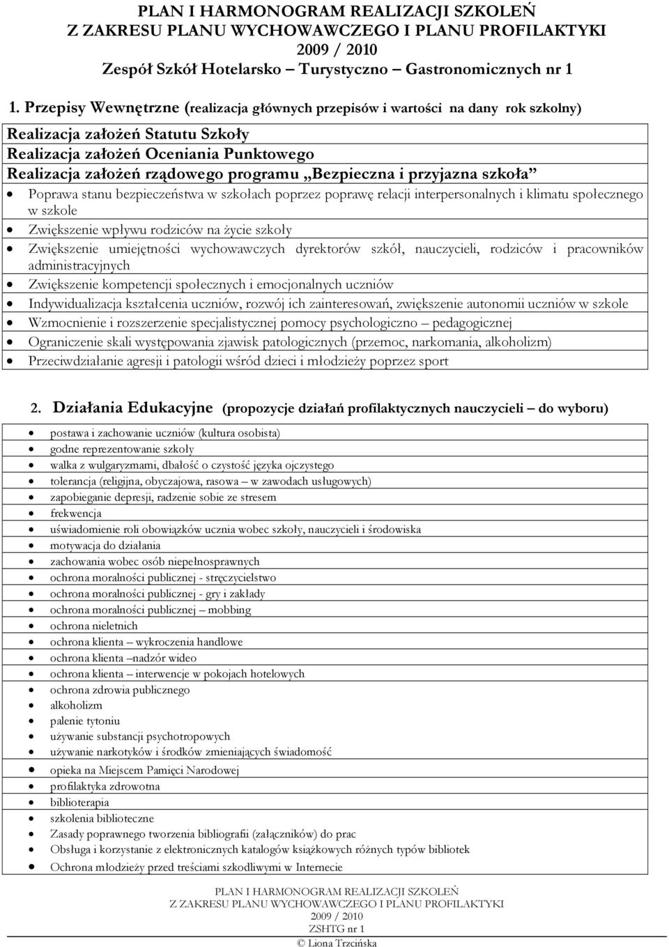 Bezpieczna i przyjazna szkoła Poprawa stanu bezpieczeństwa w szkołach poprzez poprawę relacji interpersonalnych i klimatu społecznego w szkole Zwiększenie wpływu rodziców na życie szkoły Zwiększenie