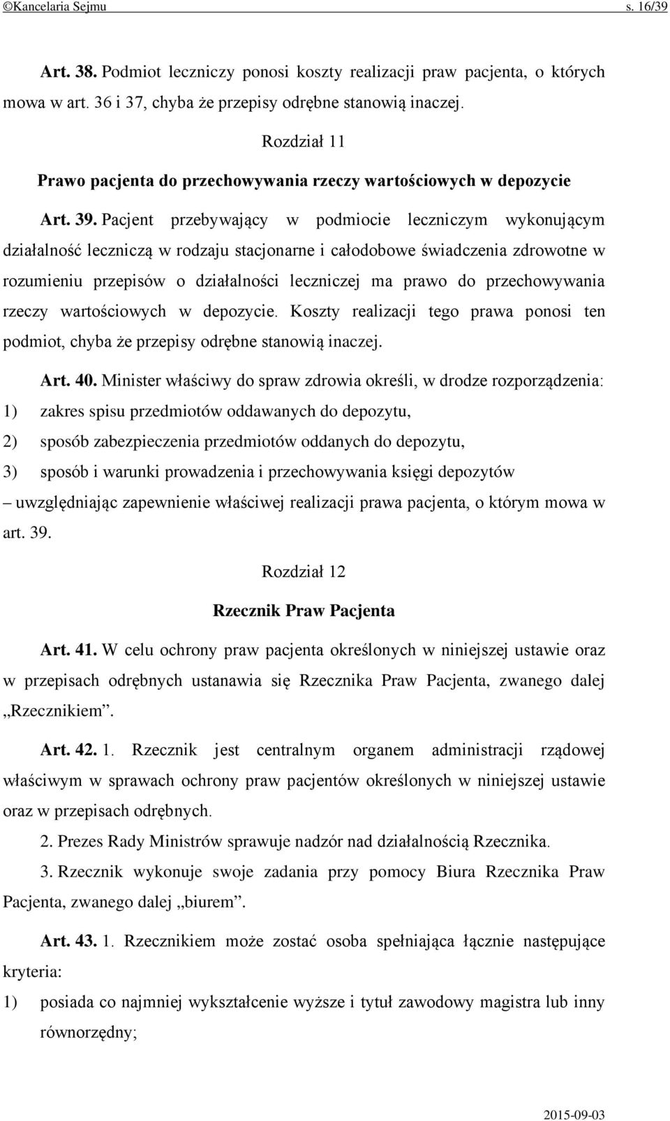 Pacjent przebywający w podmiocie leczniczym wykonującym działalność leczniczą w rodzaju stacjonarne i całodobowe świadczenia zdrowotne w rozumieniu przepisów o działalności leczniczej ma prawo do