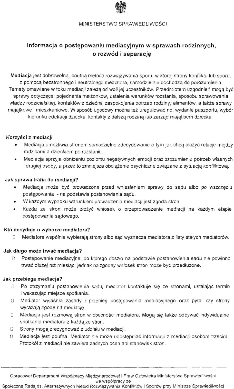 Przedmiotem uzgodnień mogą być sprawy dotyczące: pojednania małżonków, ustalenia warunków rozstania, sposobu sprawowania władzy rodzicielskiej, kontaktów z dziećmi, zaspokojenia potrzeb rodziny,