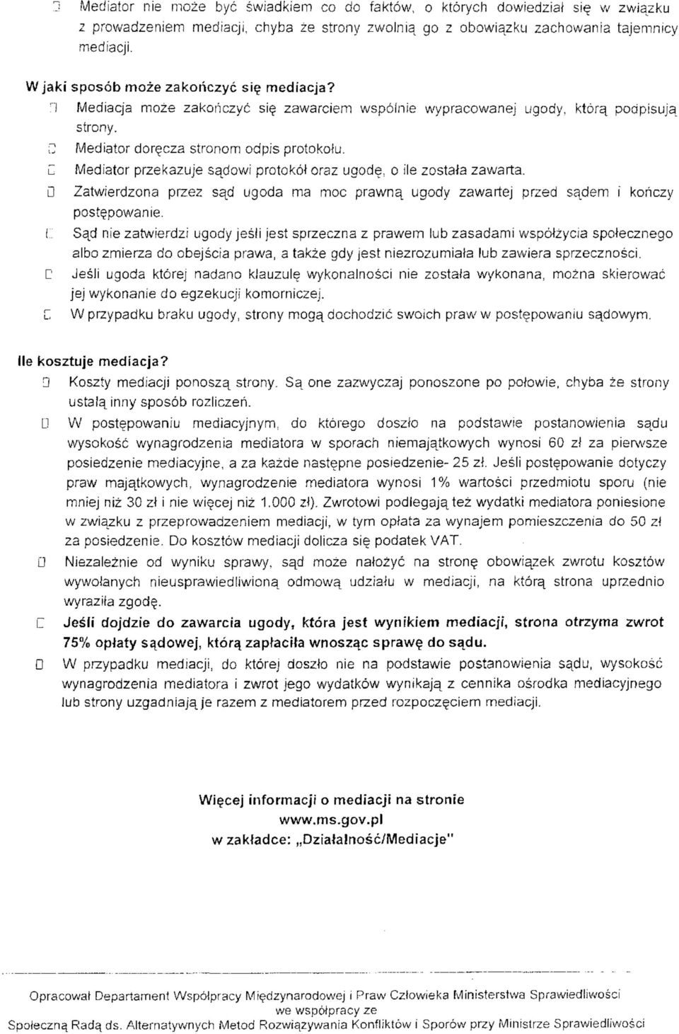 Mediator przekazuje sadowi protokół oraz ugodę, o ile została zawarta. Zatwierdzona przez sąd ugoda ma moc prawną ugody zawartej przed sądem i kończy postępowanie.