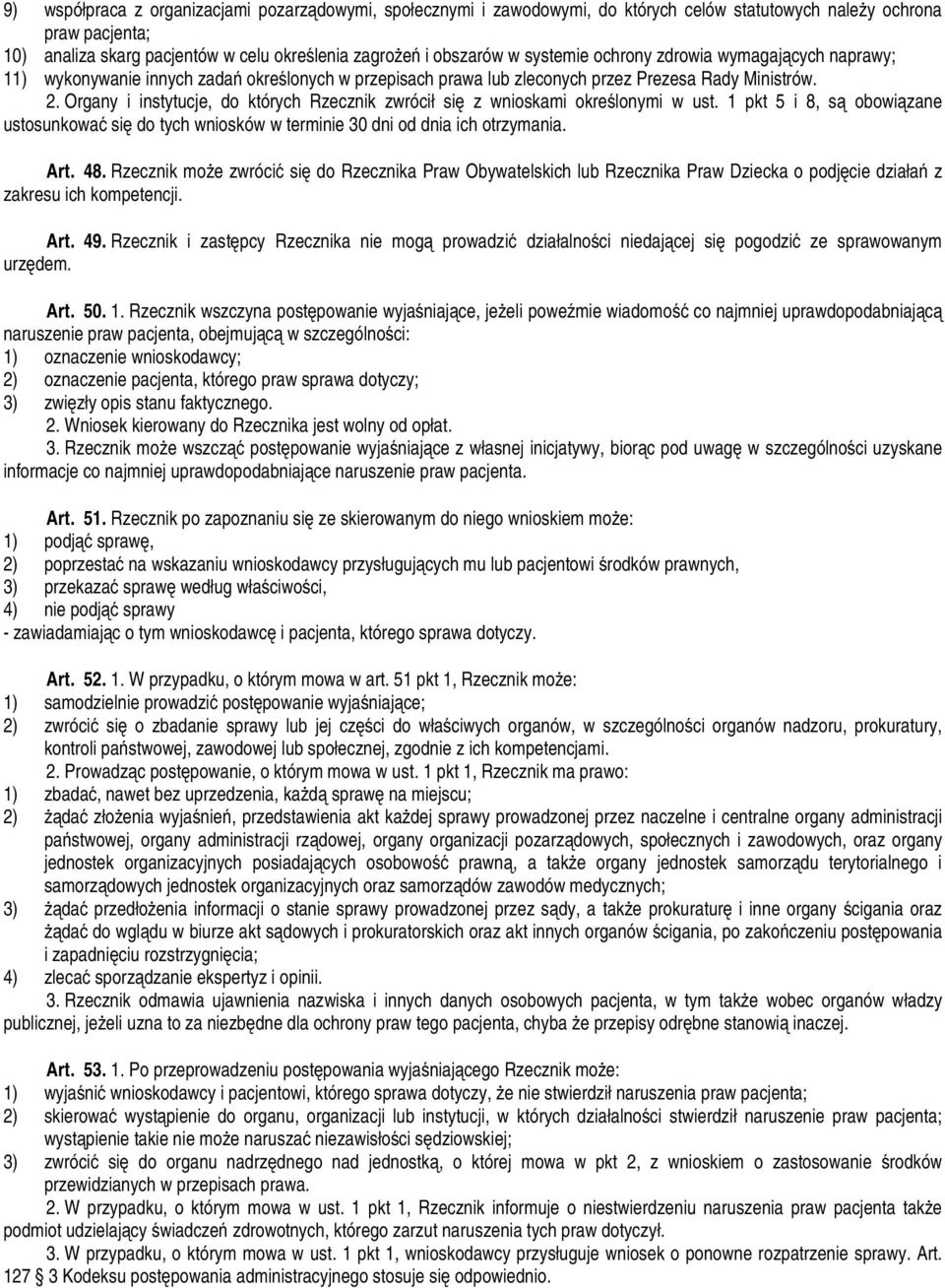 Organy i instytucje, do których Rzecznik zwrócił się z wnioskami określonymi w ust. 1 pkt 5 i 8, są obowiązane ustosunkować się do tych wniosków w terminie 30 dni od dnia ich otrzymania. Art. 48.