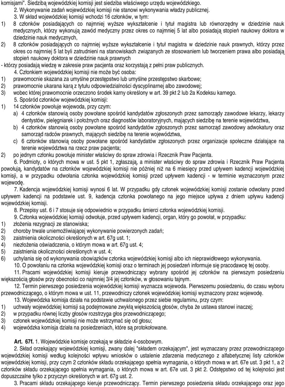 zawód medyczny przez okres co najmniej 5 lat albo posiadają stopień naukowy doktora w dziedzinie nauk medycznych, 2) 8 członków posiadających co najmniej wyŝsze wykształcenie i tytuł magistra w