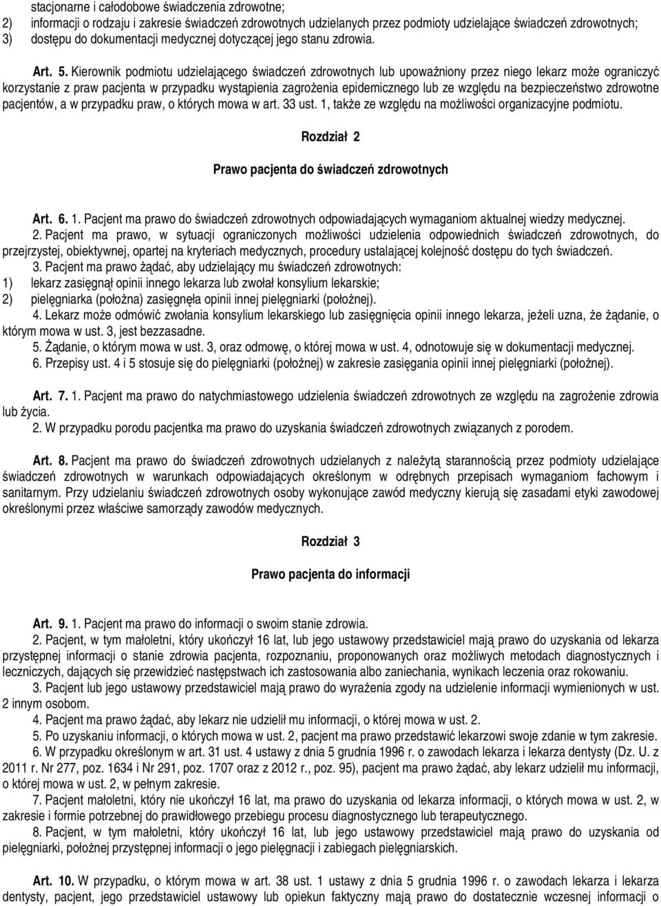 Kierownik podmiotu udzielającego świadczeń zdrowotnych lub upowaŝniony przez niego lekarz moŝe ograniczyć korzystanie z praw pacjenta w przypadku wystąpienia zagroŝenia epidemicznego lub ze względu