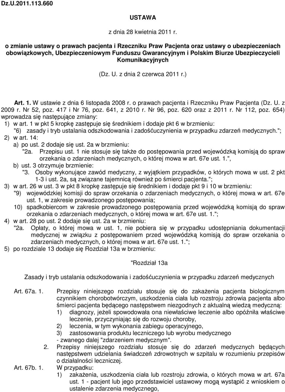 U. z dnia 2 czerwca 2011 r.) Art. 1. W ustawie z dnia 6 listopada 2008 r. o prawach pacjenta i Rzeczniku Praw Pacjenta (Dz. U. z 2009 r. Nr 52, poz. 417 i Nr 76, poz. 641, z 2010 r. Nr 96, poz.