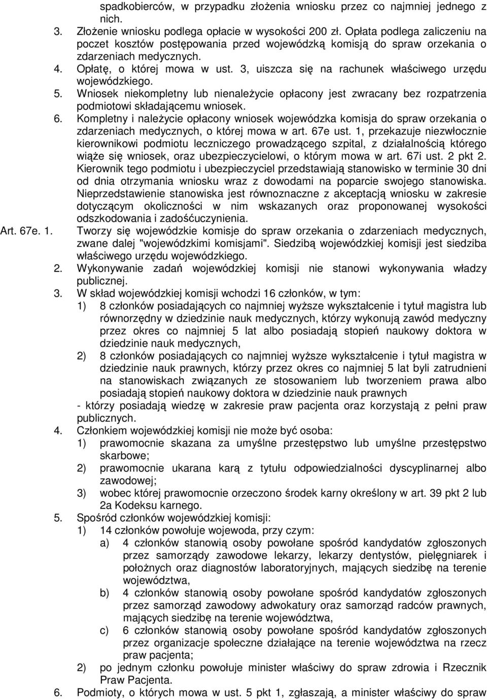 3, uiszcza się na rachunek właściwego urzędu wojewódzkiego. 5. Wniosek niekompletny lub nienależycie opłacony jest zwracany bez rozpatrzenia podmiotowi składającemu wniosek. 6.