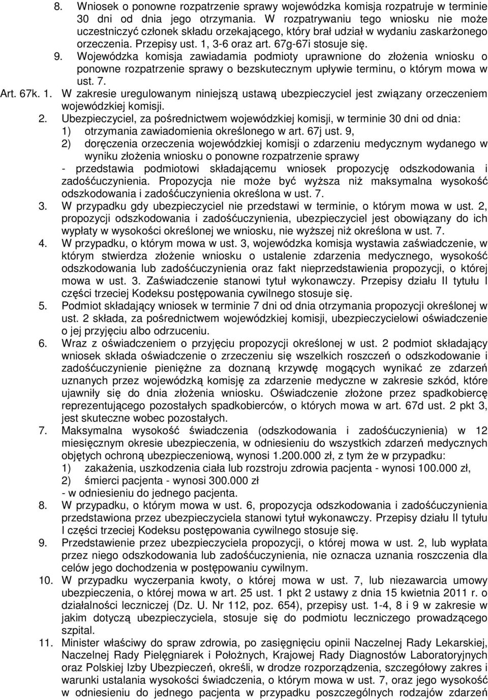 Wojewódzka komisja zawiadamia podmioty uprawnione do złożenia wniosku o ponowne rozpatrzenie sprawy o bezskutecznym upływie terminu, o którym mowa w ust. 7. Art. 67k. 1.