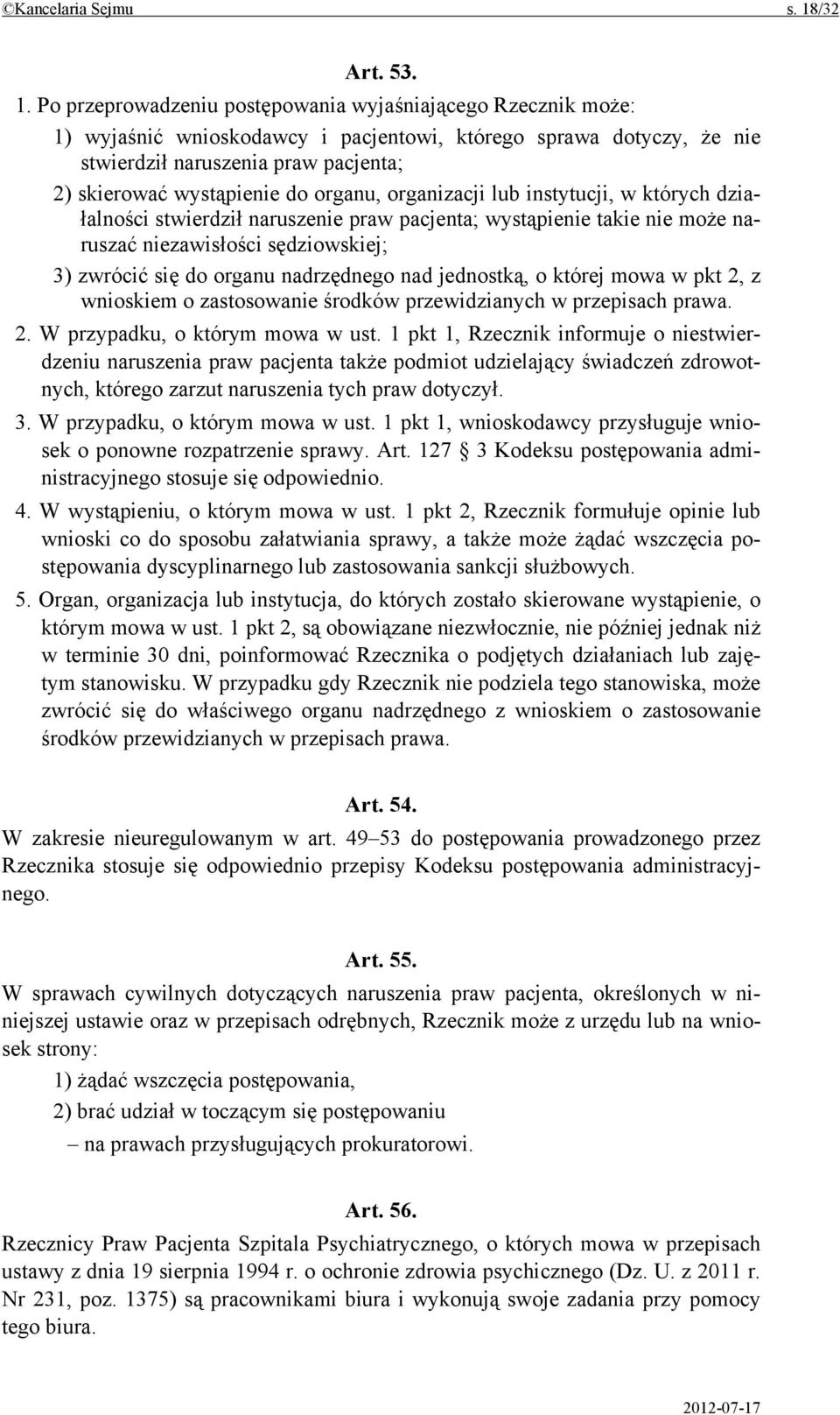 Po przeprowadzeniu postępowania wyjaśniającego Rzecznik może: 1) wyjaśnić wnioskodawcy i pacjentowi, którego sprawa dotyczy, że nie stwierdził naruszenia praw pacjenta; 2) skierować wystąpienie do