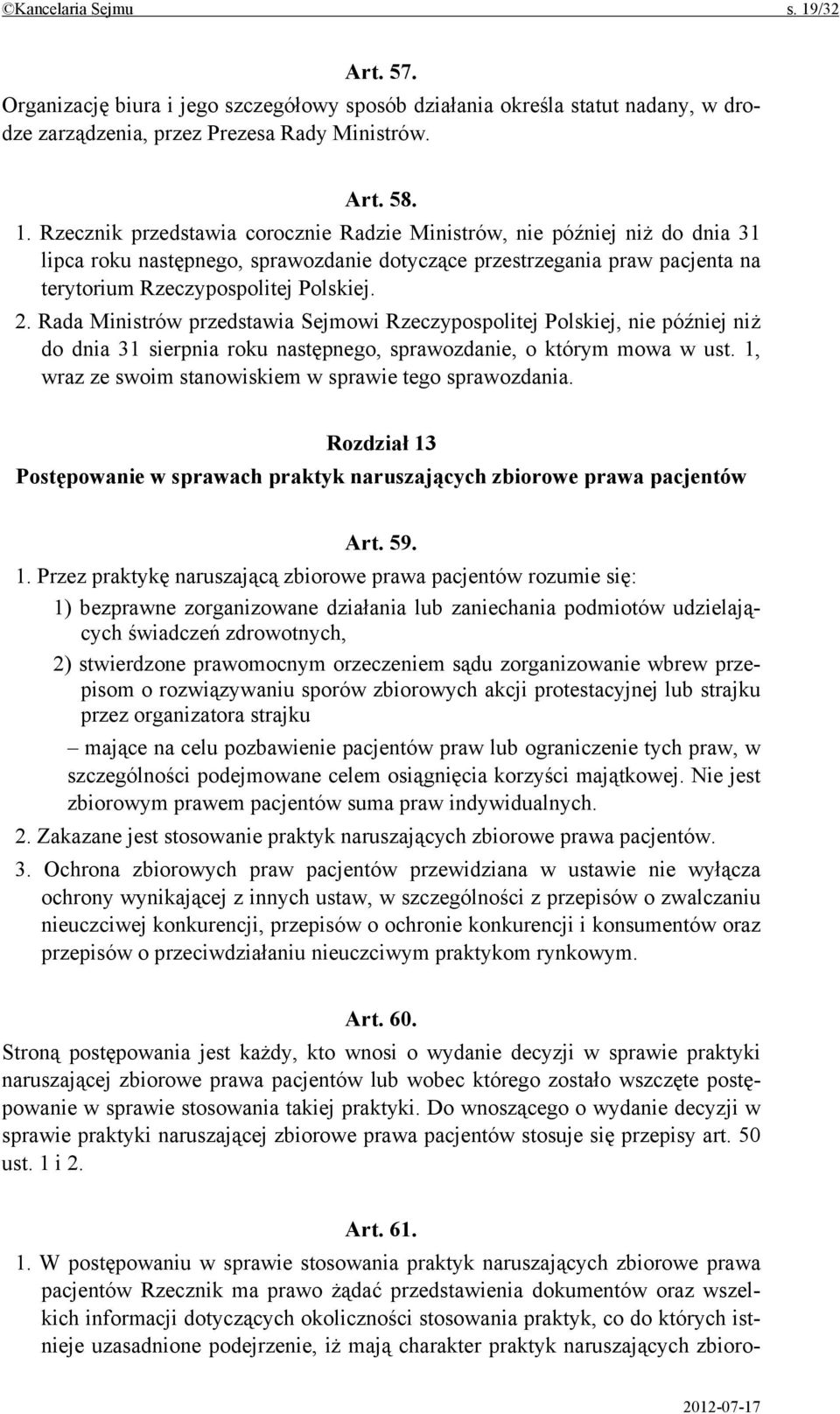 Rzecznik przedstawia corocznie Radzie Ministrów, nie później niż do dnia 31 lipca roku następnego, sprawozdanie dotyczące przestrzegania praw pacjenta na terytorium Rzeczypospolitej Polskiej. 2.