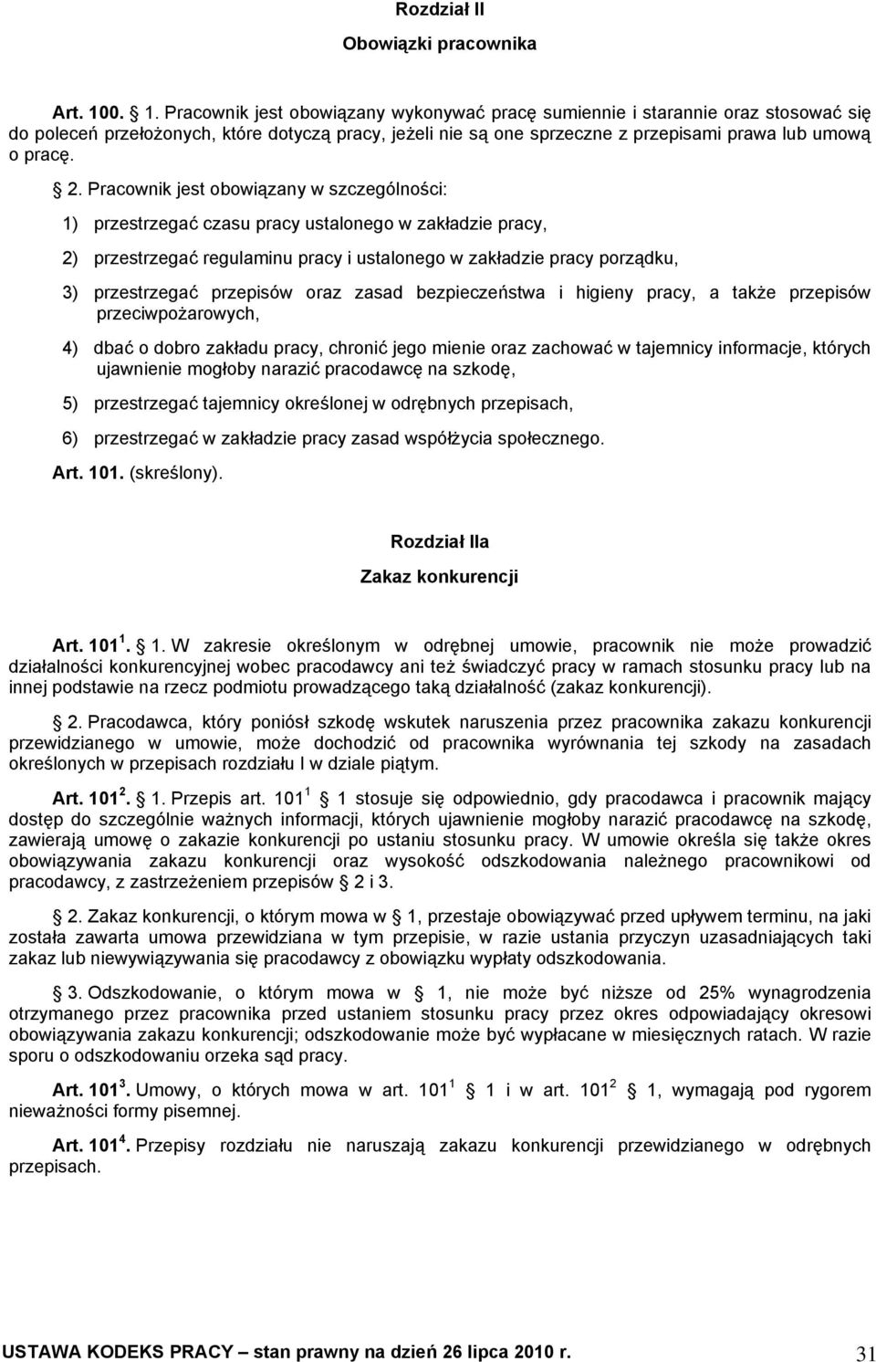 2. Pracownik jest obowiązany w szczególności: 1) przestrzegać czasu pracy ustalonego w zakładzie pracy, 2) przestrzegać regulaminu pracy i ustalonego w zakładzie pracy porządku, 3) przestrzegać