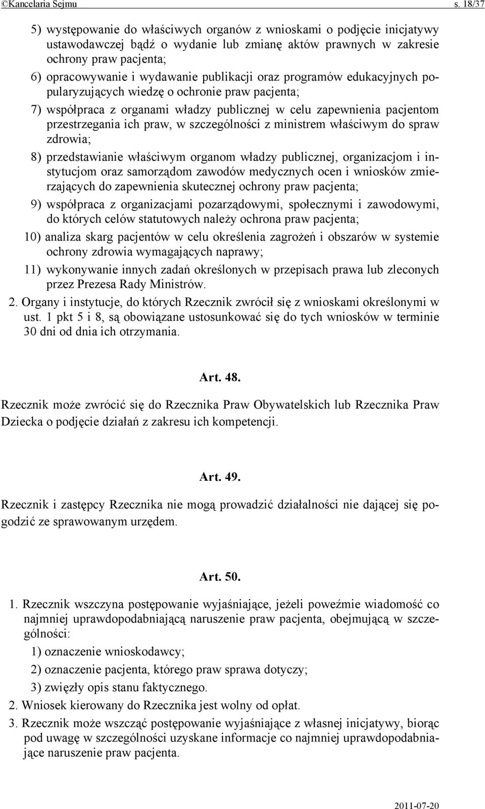 publikacji oraz programów edukacyjnych popularyzujących wiedzę o ochronie praw pacjenta; 7) współpraca z organami władzy publicznej w celu zapewnienia pacjentom przestrzegania ich praw, w