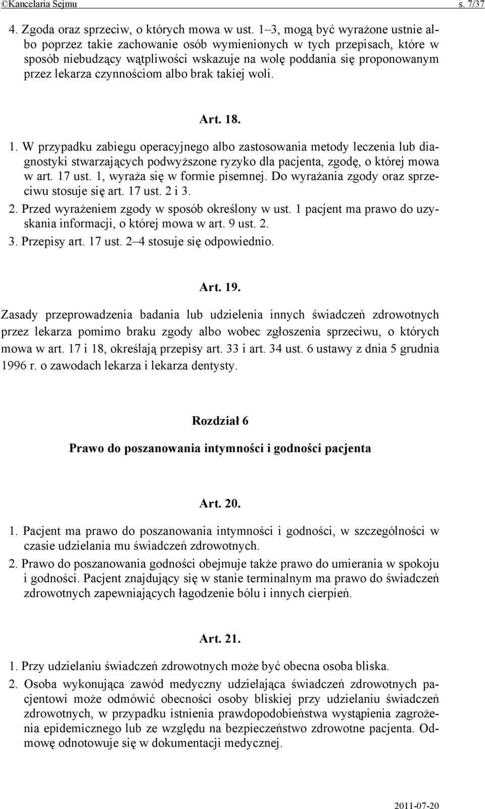 czynnościom albo brak takiej woli. Art. 18. 1. W przypadku zabiegu operacyjnego albo zastosowania metody leczenia lub diagnostyki stwarzających podwyższone ryzyko dla pacjenta, zgodę, o której mowa w art.