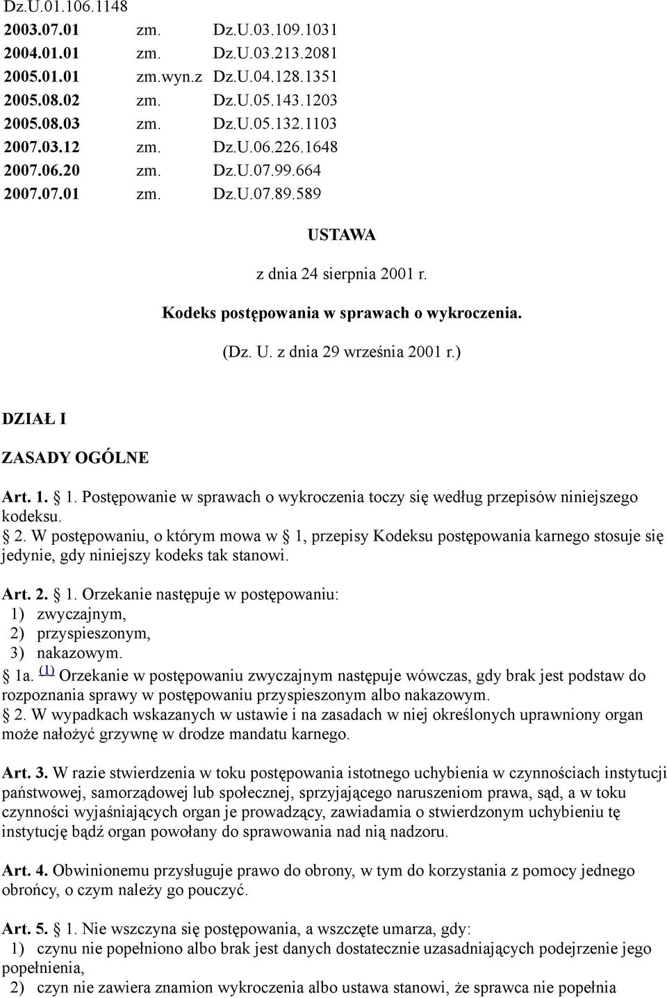 ) DZIAŁ I ZASADY OGÓLNE Art. 1. 1. Postępowanie w sprawach o wykroczenia toczy się według przepisów niniejszego kodeksu. 2.