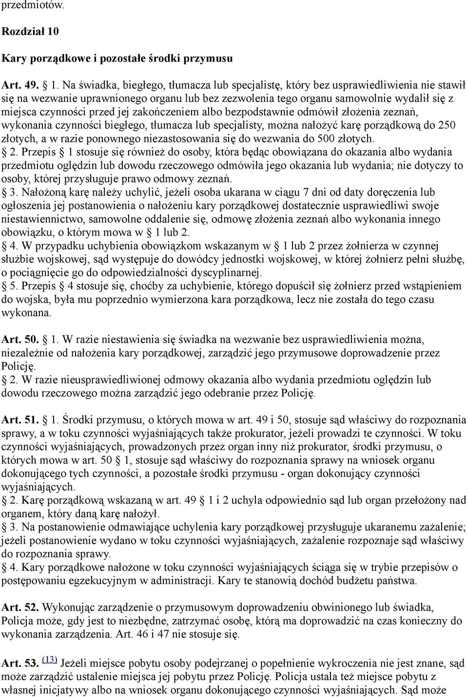 Na świadka, biegłego, tłumacza lub specjalistę, który bez usprawiedliwienia nie stawił się na wezwanie uprawnionego organu lub bez zezwolenia tego organu samowolnie wydalił się z miejsca czynności