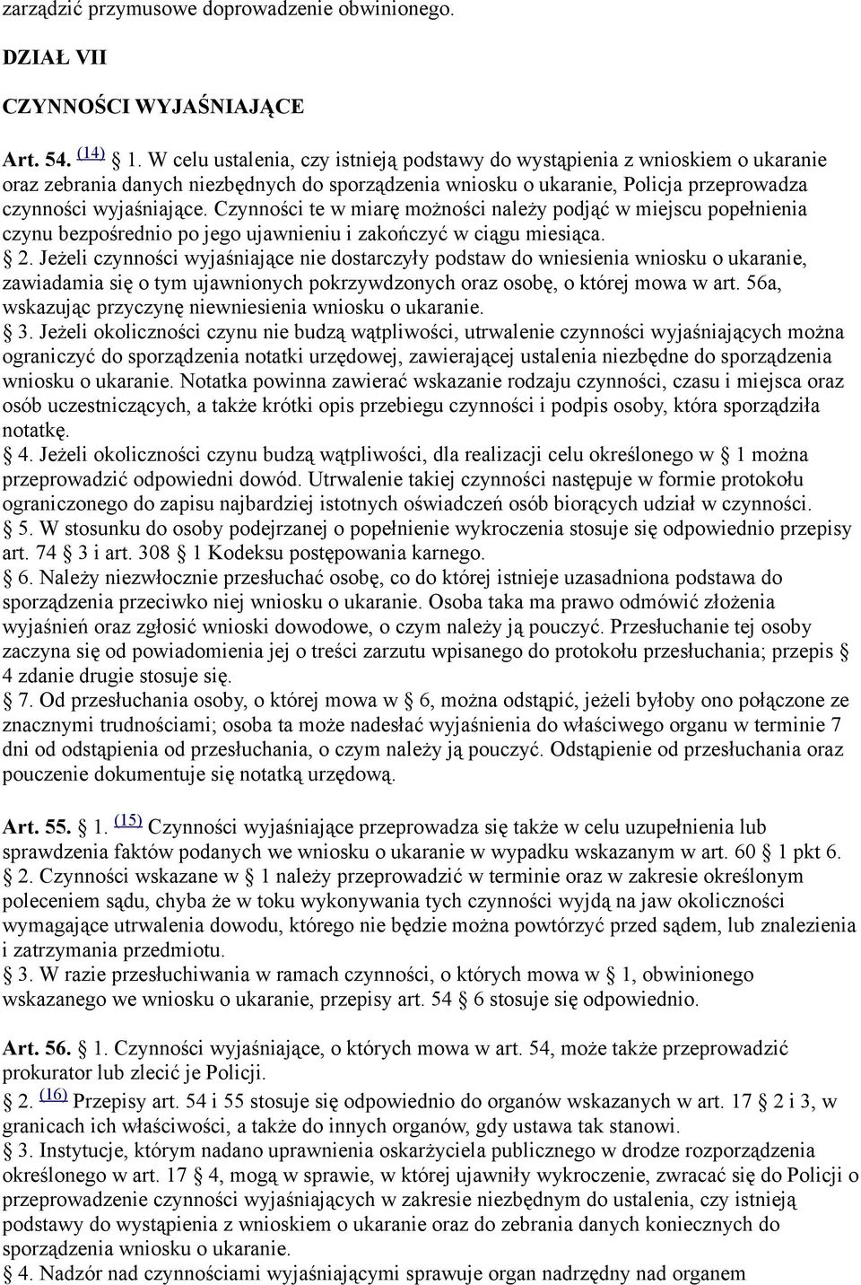 Czynności te w miarę możności należy podjąć w miejscu popełnienia czynu bezpośrednio po jego ujawnieniu i zakończyć w ciągu miesiąca. 2.