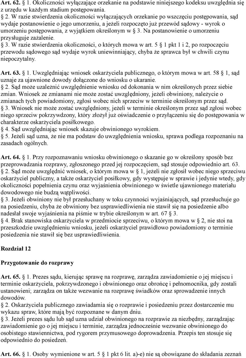 postępowania, z wyjątkiem określonym w 3. Na postanowienie o umorzeniu przysługuje zażalenie. 3. W razie stwierdzenia okoliczności, o których mowa w art.