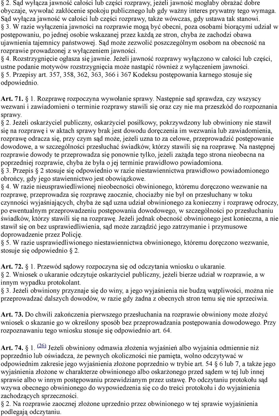 W razie wyłączenia jawności na rozprawie mogą być obecni, poza osobami biorącymi udział w postępowaniu, po jednej osobie wskazanej przez każdą ze stron, chyba że zachodzi obawa ujawnienia tajemnicy