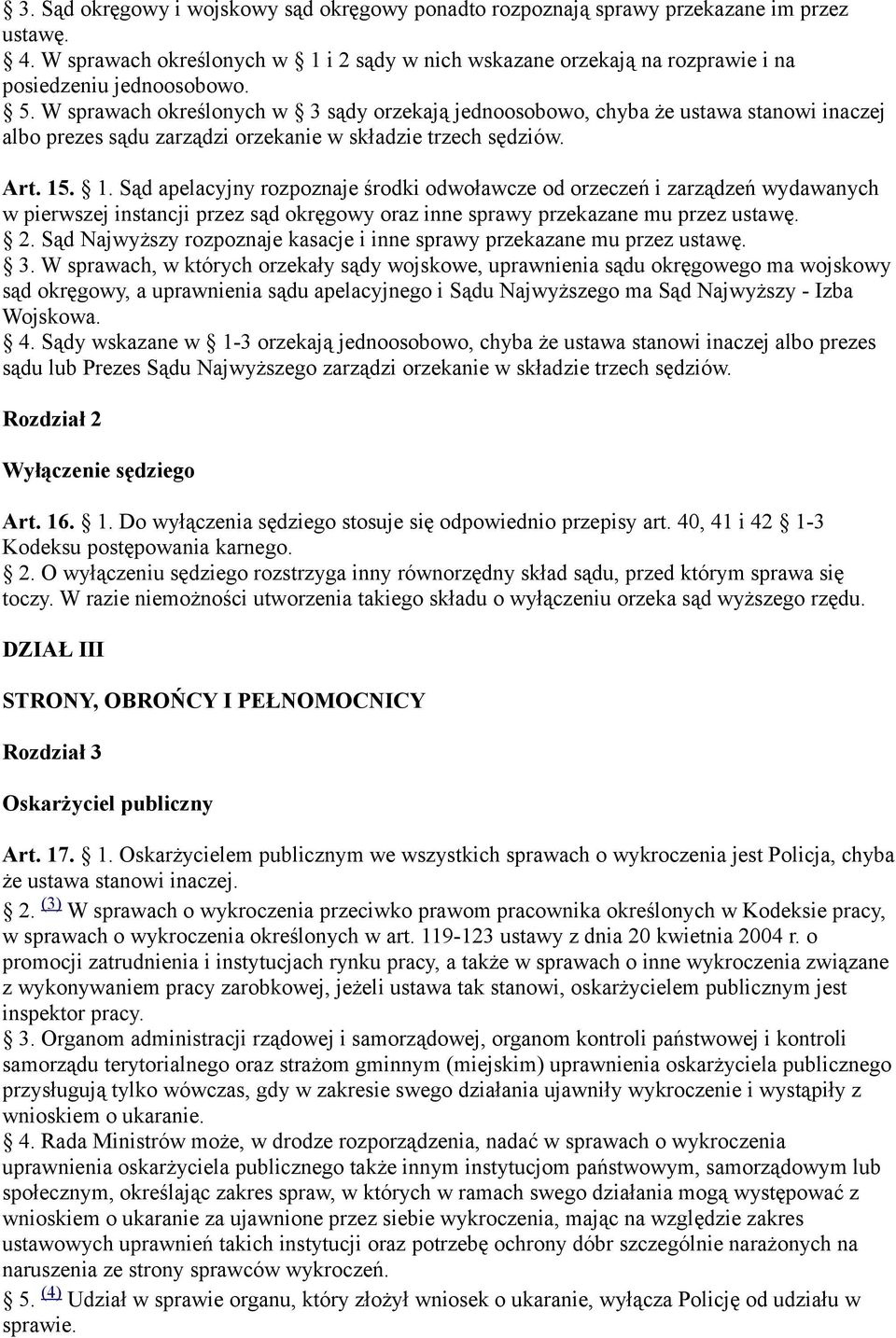 W sprawach określonych w 3 sądy orzekają jednoosobowo, chyba że ustawa stanowi inaczej albo prezes sądu zarządzi orzekanie w składzie trzech sędziów. Art. 15