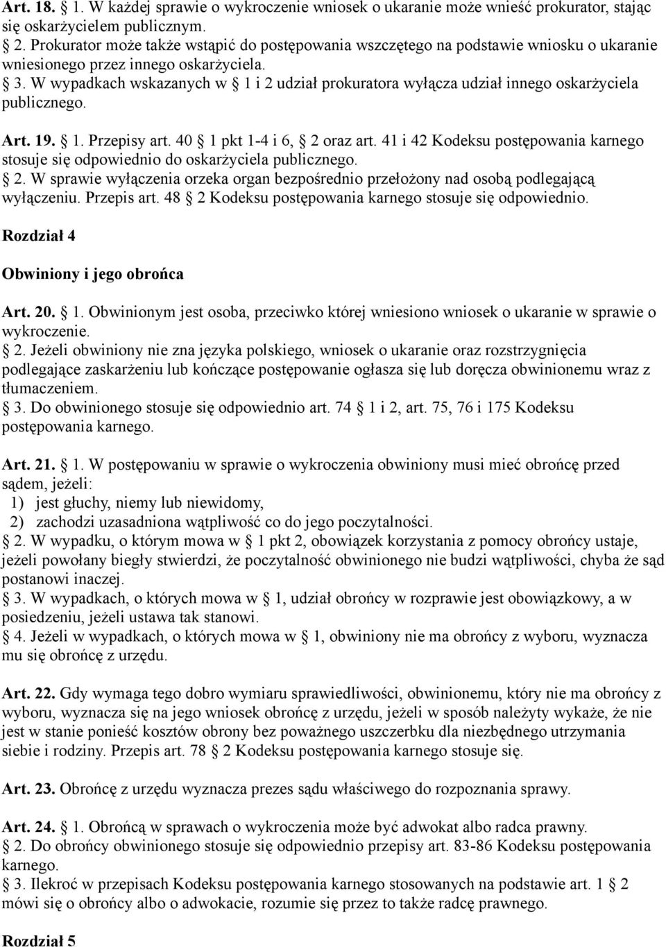 W wypadkach wskazanych w 1 i 2 udział prokuratora wyłącza udział innego oskarżyciela publicznego. Art. 19. 1. Przepisy art. 40 1 pkt 1-4 i 6, 2 oraz art.