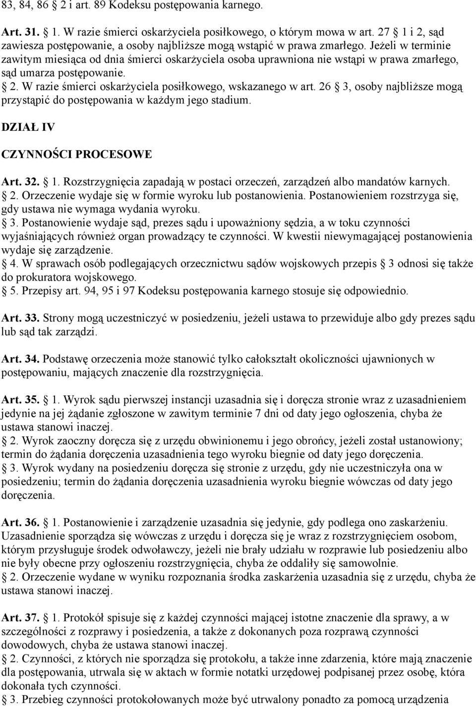 Jeżeli w terminie zawitym miesiąca od dnia śmierci oskarżyciela osoba uprawniona nie wstąpi w prawa zmarłego, sąd umarza postępowanie. 2. W razie śmierci oskarżyciela posiłkowego, wskazanego w art.