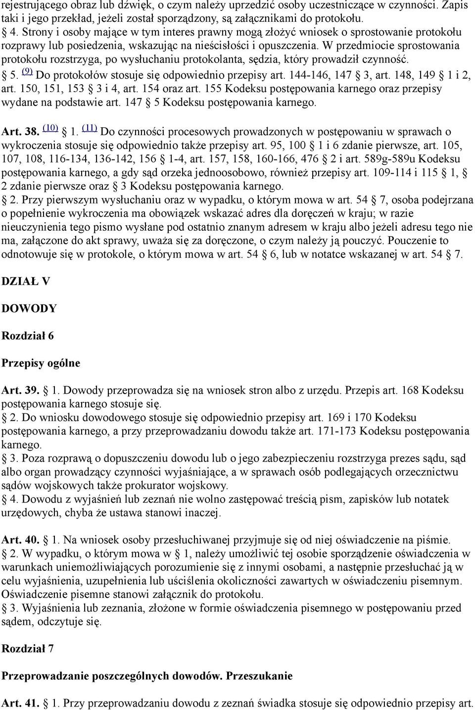 W przedmiocie sprostowania protokołu rozstrzyga, po wysłuchaniu protokolanta, sędzia, który prowadził czynność. 5. (9) Do protokołów stosuje się odpowiednio przepisy art. 144-146, 147 3, art.