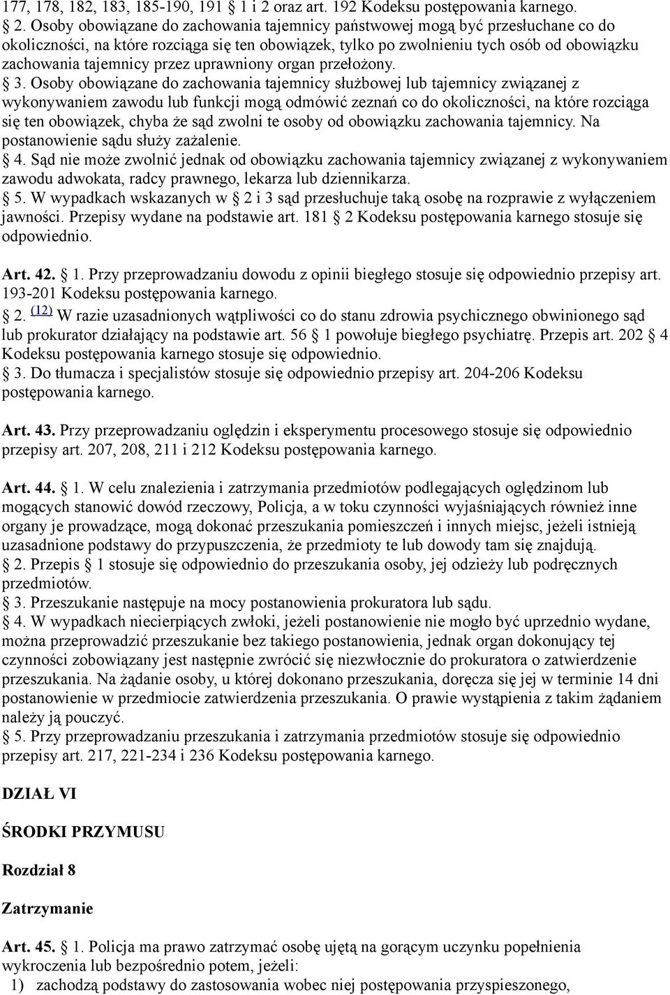 Osoby obowiązane do zachowania tajemnicy państwowej mogą być przesłuchane co do okoliczności, na które rozciąga się ten obowiązek, tylko po zwolnieniu tych osób od obowiązku zachowania tajemnicy