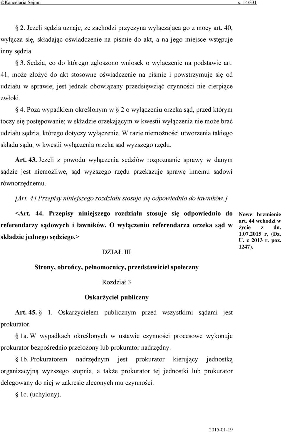 41, może złożyć do akt stosowne oświadczenie na piśmie i powstrzymuje się od udziału w sprawie; jest jednak obowiązany przedsięwziąć czynności nie cierpiące zwłoki. 4.